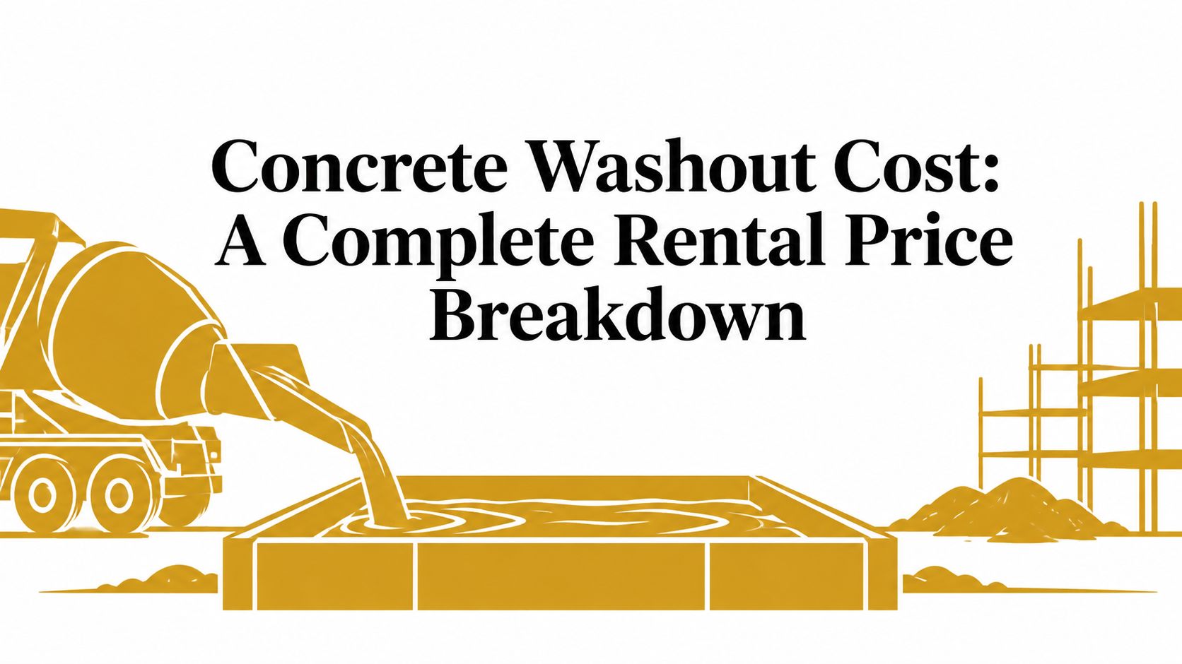 Concrete Washout Cost: A Complete Rental Price Breakdown
