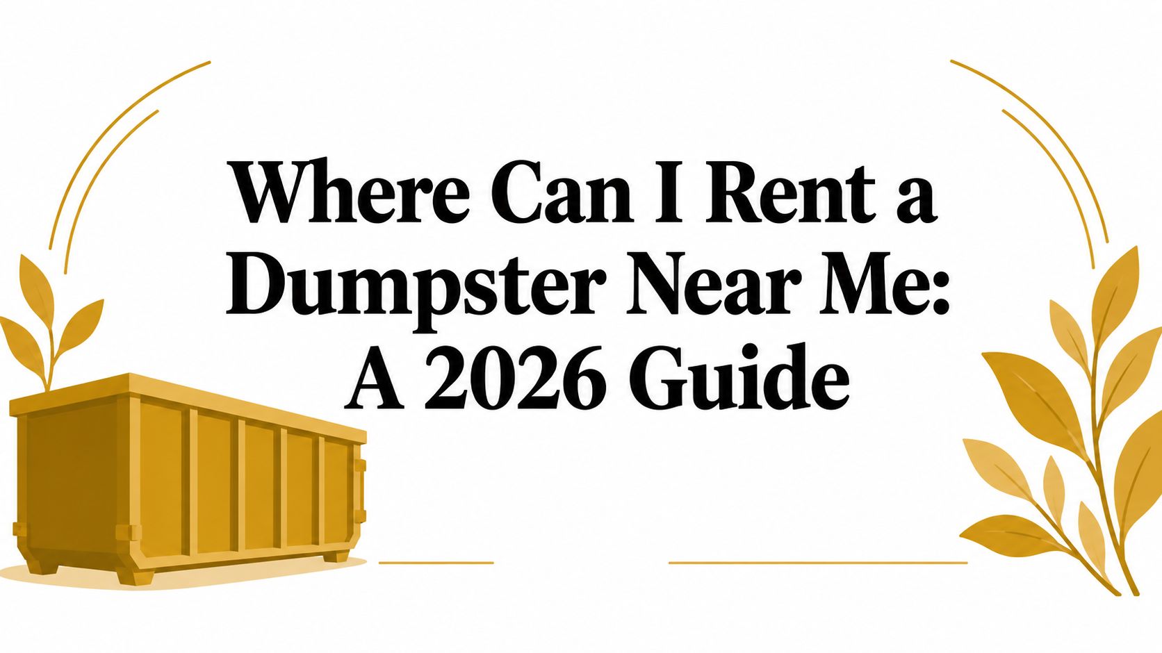 Where Can I Rent a Dumpster Near Me: A 2026 Guide